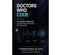 Doctors Who Code: From Github to Medical AI: A Practical Guide for Physicians Who Want to Build (Doctors Who Code - Series)