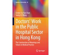 Doctors’ Work in the Public Hospital Sector in Hong Kong: The Construction of Meanings and Values in Medical Practice (Quality of Life in Asia)