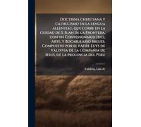 Doctrina christiana y cathecismo en la lengua allentiac, que corre en la cuidad de S. Iuan de la Frontera, con vn Confessonario [sic], Arte, y ... Compañia de Iesus, de la prouincia del Peru