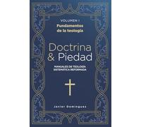 Doctrina y piedad : volumen I, Fundamentos de la teología: Manuales de Teología Sistemática Reformada
