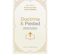 Doctrina y Piedad: Volumen II, El Ser de Dios y sus Atributos: Manuales de Teología sistemática Reformada
