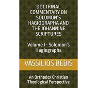 DOCTRINAL COMMENTARY ON SOLOMON’S HAGIOGRAPHA: An Orthodox Christian Theological Perspective (Doctrinal Commentary on Solomon's Hagiographa and the Johannine Scriptures)