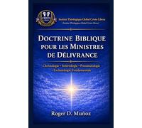 DOCTRINE BIBLIQUE POUR LES MINISTRES DE DÉLIVRANCE: Christologie • Sotériologie • Pneumatologie • Eschatologie Fondamentale: 1 (Guerre spirituelle et délivrance biblique responsable)