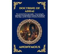 Doctrine of Addai: The Ancient Syriac Apocrypha - Uncovering the Legendary Correspondence of Jesus, the Healing of King Abgar, and the Origins of ... 200 (Library of Alexandria - Esoteric)