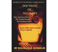 Doctrine of Shadows: How America’s First Spy was Forged Beneath the Founding Fathers (Secrets of the Republic)