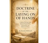 Doctrine of the Laying on of Hands: A Biblical Warning About Spiritual Responsibility, Discernment, and Ministerial Purity