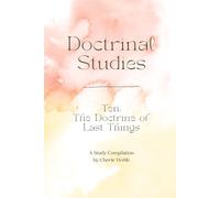 Doctrine Ten: The Doctrine of Last Things (Doctrinal Studies)