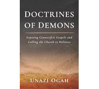 Doctrines of Demons: Exposing Counterfeit Gospels and Calling the Church to Holiness