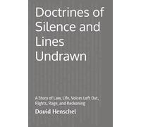 Doctrines of Silence and Lines Undrawn: A Story of Law, Life, Voices Left Out, Rights, Rage, and Reckoning
