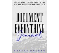 Document Everything Journal: Your employers are documenting you, but are you documenting them?