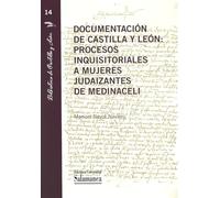 Documentación de Castilla y León: procesos inquisitoriales a mujeres judaizantes de Medinaceli: 14 (Biblioteca de Castilla y León)