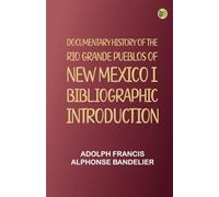 Documentary History of the Rio Grande Pueblos of New Mexico I. Bibliographic Introduction
