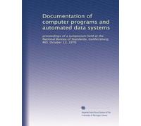 Documentation of computer programs and automated data systems: proceedings of a symposium held at the National Bureau of Standards, Gaithersburg, MD, October 12, 1976