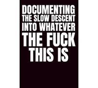 Documenting The Slow Descent Into Whatever The Fuck This Is: Funny Blank Notebook | Funny Gag Gift | 6x9 Blank Lined Notebook | Office Gag Gift For ... | Secret Santa | Christmas Stocking Stuffer