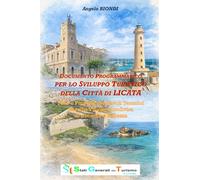 DOCUMENTO PROGRAMMATICO PER LO SVILUPPO TURISTICO DELLA CITTÀ DI LICATA: Idee e Proposte dai Tavoli Tematici per una Visione Condivisa di Crescita e Bellezza (Licata e la sua storia)