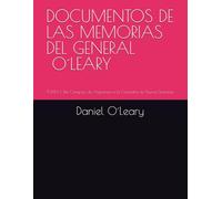 DOCUMENTOS DE LAS MEMORIAS DEL GENERAL O´LEARY: TOMO I: Del Congreso de Angostura a la Campaña de Nueva Granada