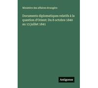 Documents diplomatiques relatifs à la question d'Orient: Du 8 octobre 1840 au 13 juillet 1841