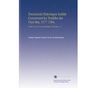 Documents Historiques Inédits Concernant les Troubles des Pays-Bas, 1577-1584,: Publiés avec des notes biographiques et hisoriques, v. 2