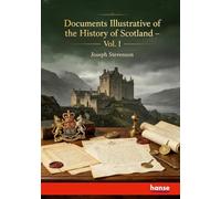 Documents illustrative of the History of Scotland: Vol. I