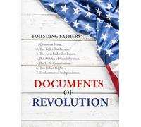 Documents of Revolution: Common Sense, The Complete Federalist and Anti-Federalist Papers, The Articles of Confederation, The Articles of Confederation, The U. S. Constitution, The Bill of Rights