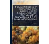 Documents Officiels Et Contemporains Sur Quelques-unes Des Comdamnations (sic) Dont L'emile Et Le Contrat Social Ont Ã tÃ(c) L'objet En 1762 [rousseau]