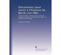 Documents pour servir à l'histoire de Berck-sur-Mer: le fief du Halloy, l'Anse d'eau, la rue de l'Hôpital maritime, la défense des côtes, le chemin du Haut-Banc