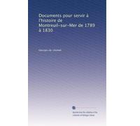 Documents pour servir à l'histoire de Montreuil-sur-Mer de 1789 à 1830: Volume 1