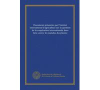 Documents présentés par l'Institut international d'agriculture sur la question de la coopération internationale dans lutte contre les malades des plantes
