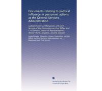 Documents relating to political influence in personnel actions at the General Services Administration: Subcommittee on Manpower and Civil Service of ... Congress, second session: Volume 1
