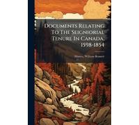 Documents Relating To The Seigniorial Tenure In Canada, 1598-1854