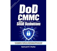 DoD CMMC for Small Businesses: A Complete Guide to Achieving Cybersecurity Compliance and Securing Defense Contracts