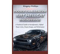 Dodge Challenger SRT Hellcat Engineering: A Technical Guide to Aerodynamics, Hybrid Power Units, Chassis Design, and Performance (The Historic Legacy of Automotive Speed, Innovation & Design)