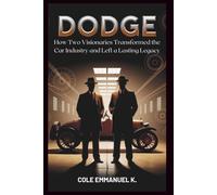 Dodge: The Brothers Who Pioneered Automotive Innovation: How Two Visionaries Transformed the Car Industry and Left a Lasting Legacy (Back in History)