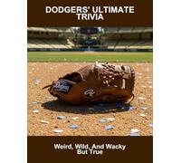 Dodgers' Ultimate Trivia: Weird, Wild, And Wacky But True