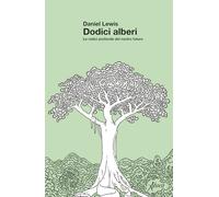 Dodici alberi. Le radici profonde del nostro futuro