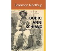 DODICI ANNI SCHIAVO: Racconto di Solomon Northup, cittadino di New York, rapito a Washington City nel 1841 e liberato nel 1853 da una piantagione di ... Louisiana. (Schiavi, schiavitù e schiavismo)