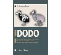 DODO (Raphus cucullatus): The Complete Natural History of the World's Most Famous Extinct Bird - Science, Discovery, and the Story Behind the Legend: 2 (Prehistoric Animal Story)