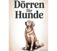 Dörren für Hunde: Natürliche Leckerlis, Kekse, Mahlzeiten und Snacks aus der eigenen Küche