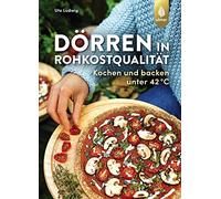 Dörren in Rohkostqualität: Kochen und backen unter 42 °C