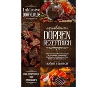 Dörren Rezeptbuch: Dörrautomat und Backofen Rezepte mit Temp. und Zeitangaben für Fruchtleder, Gemüsechips, Dörrfleisch, Gemüsepulver, Pilze, Blüten inkl. Tiersnacks uvm.