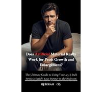 Does Artificial Material Really Work for Penis Growth and Enlargement?: The Ultimate Guide to Using Your 4.5-6 Inch Penis to Satisfy Your Partner in the Bedroom (The Relationship tips and Life growth)