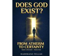 Does God Exist?: The Islamic Rational Case: From Atheism to Certainty (Islam Unlocked)