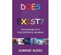 Does God Exist? The Ravings of a Philosophical Madman