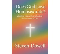 Does God Love Homosexuals: A Biblical Look at Sin, Salvation And The Heart of God