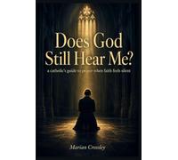 Does God Still Hear Me?: a catholic's guide to prayer when faith feels silent