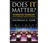 Does It Matter?: Information Technology and the Corrosion of Competitive Advantage