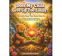 Does My Child Give Up Too Easily? The Little Seed That Never Gave Up: A Story & Activity Adventure That Helps Children Build Resilience Through Play