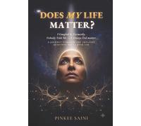 DOES MY LIFE MATTER ?: I Googled it Earnestly … Nobody told me - I always did matter. A Journey Into the Question That Haunts Every Human Life
