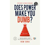Does Power Make You Dumb?: What Billionaires, Leaders and Influencers Will Never Tell You