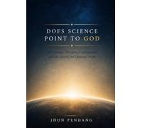 Does Science Point to God: The Universe, Creation, Consciousness, and the Search for Ultimate Truth